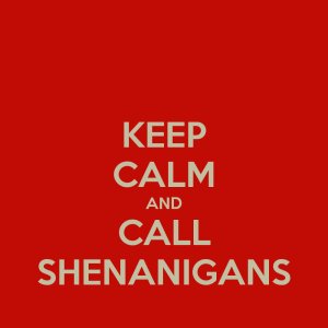 keep-calm-and-call-shenanigans